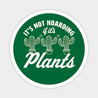 It's Not Hoarding if It's Plants - Cactus Lover Plant Lover Magnet